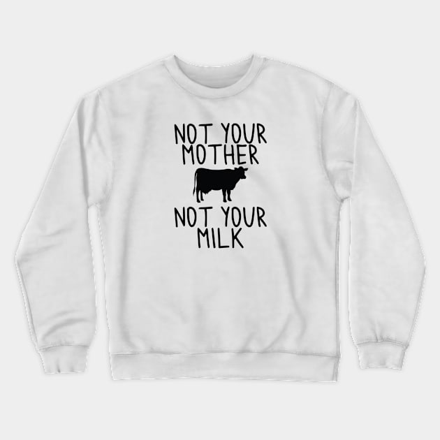 Vegan - Not your Milk! Crewneck Sweatshirt by qpdesignco